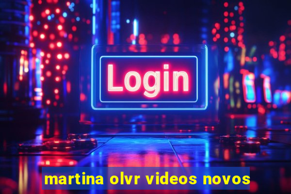 martina olvr videos novos